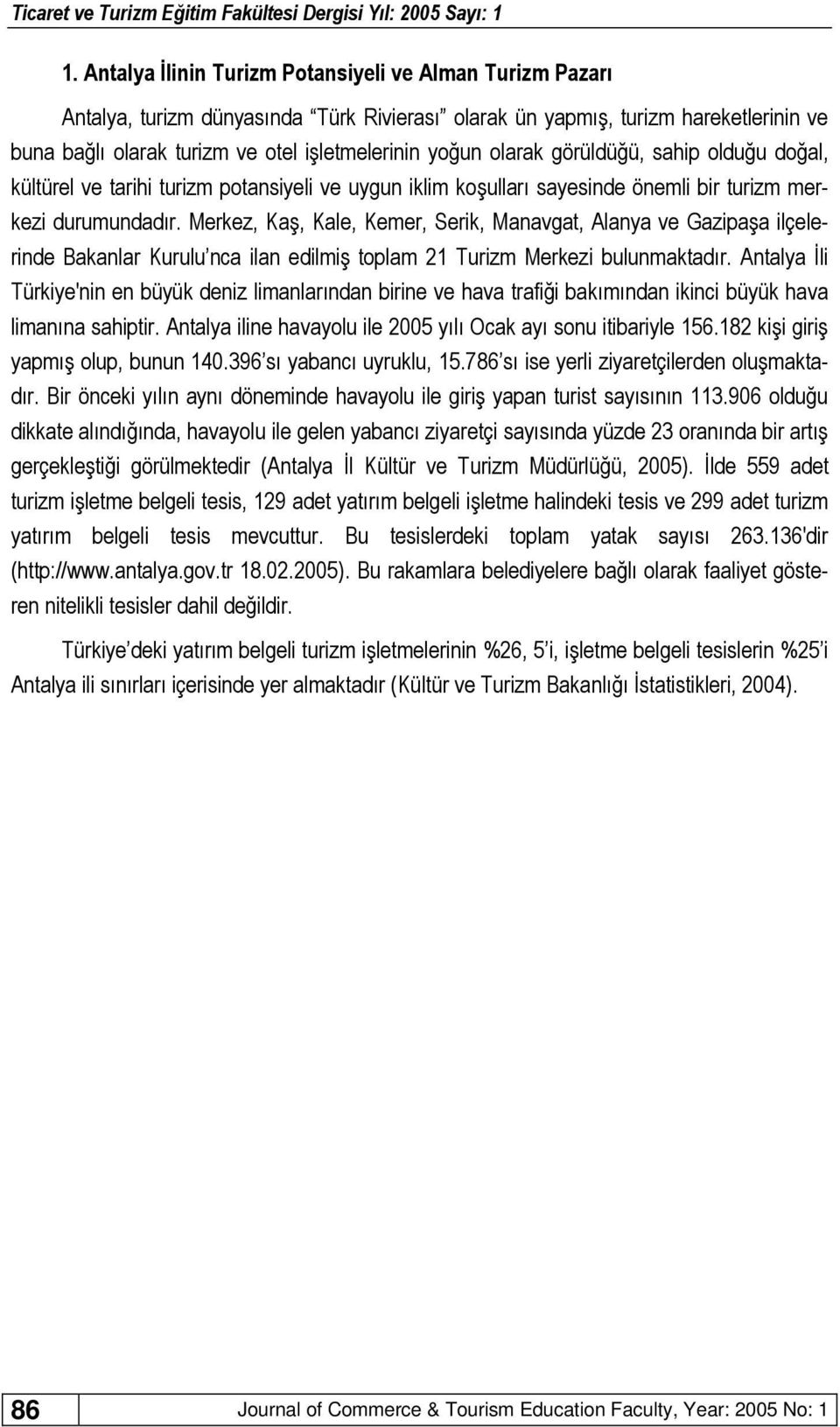 Merkez, Kaş, Kale, Kemer, Serik, Manavgat, Alanya ve Gazipaşa ilçelerinde Bakanlar Kurulu nca ilan edilmiş toplam 21 Turizm Merkezi bulunmaktadır.