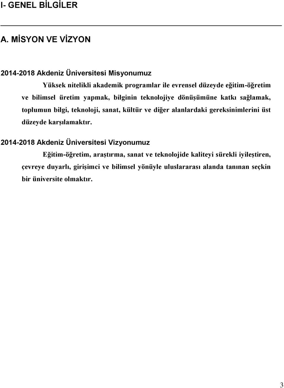 bilimsel üretim yapmak, bilginin teknolojiye dönüģümüne katkı sağlamak, toplumun bilgi, teknoloji, sanat, kültür ve diğer alanlardaki