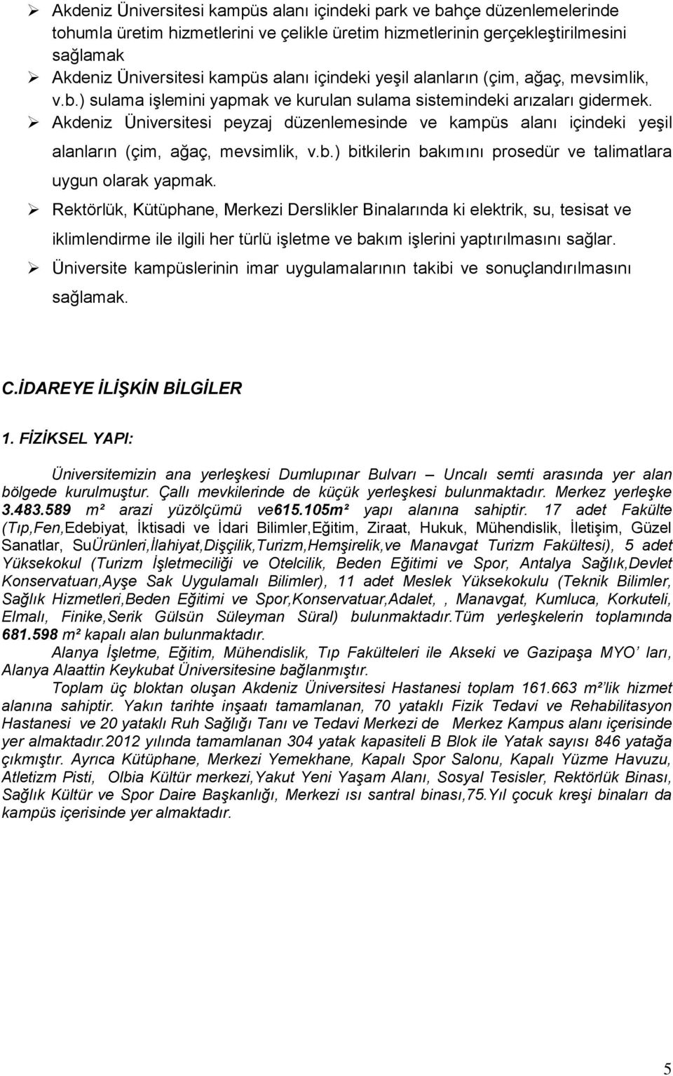 Akdeniz Üniversitesi peyzaj düzenlemesinde ve kampüs alanı içindeki yeşil alanların (çim, ağaç, mevsimlik, v.b.) bitkilerin bakımını prosedür ve talimatlara uygun olarak yapmak.