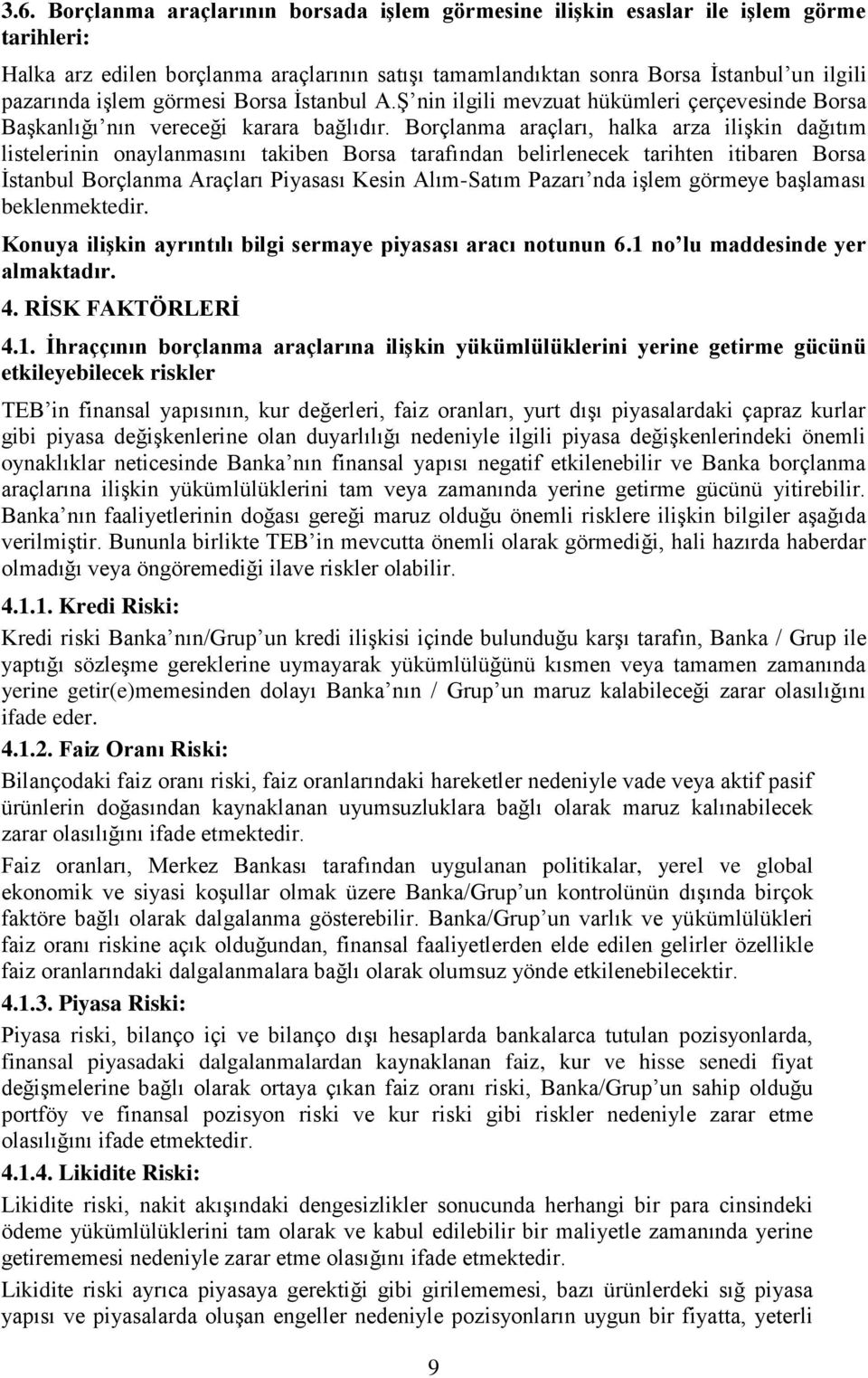 Borçlanma araçları, halka arza ilişkin dağıtım listelerinin onaylanmasını takiben Borsa tarafından belirlenecek tarihten itibaren Borsa İstanbul Borçlanma Araçları Piyasası Kesin Alım-Satım Pazarı