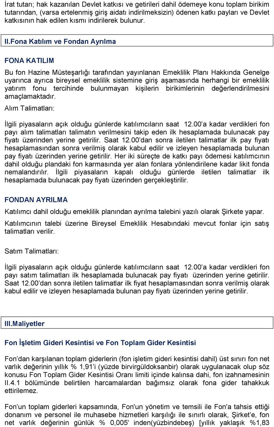 Fona Katılım ve Fondan Ayrılma FONA KATILIM Bu fon Hazine Müsteşarlığı tarafından yayınlanan Emeklilik Planı Hakkında Genelge uyarınca ayrıca bireysel emeklilik sistemine giriş aşamasında herhangi