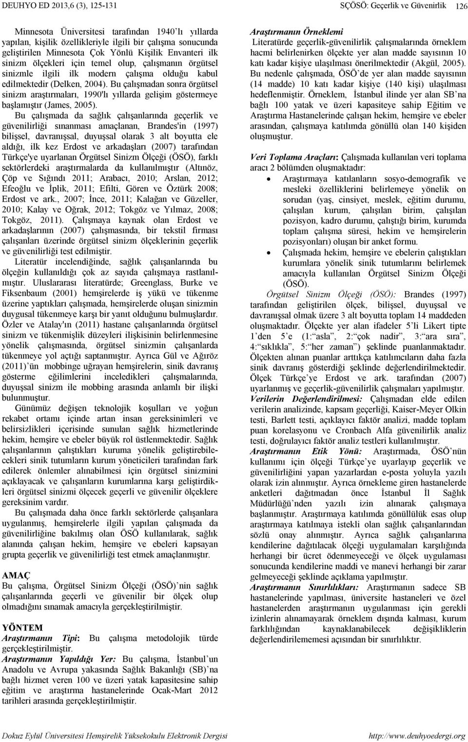 Bu çalışmadan sonra örgütsel sinizm araştırmaları, 1990'lı yıllarda gelişim göstermeye başlamıştır (James, 2005).