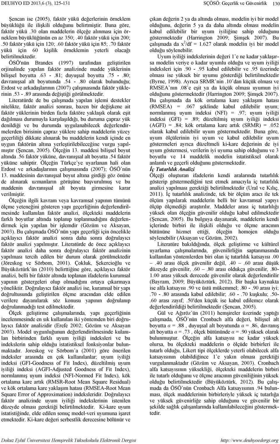 ÖSÖ'nün Brandes (1997) tarafından geliştirilen orjinalinde yapılan faktör analizinde madde yüklerinin bilişsel boyutta.63 -.81; duyuşsal boyutta.75 -.80; davranışsal alt boyutunda.54 -.