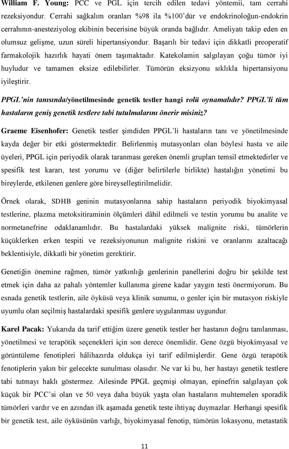 Ameliyatı takip eden en olumsuz gelişme, uzun süreli hipertansiyondur. Başarılı bir tedavi için dikkatli preoperatif farmakolojik hazırlık hayati önem taşımaktadır.