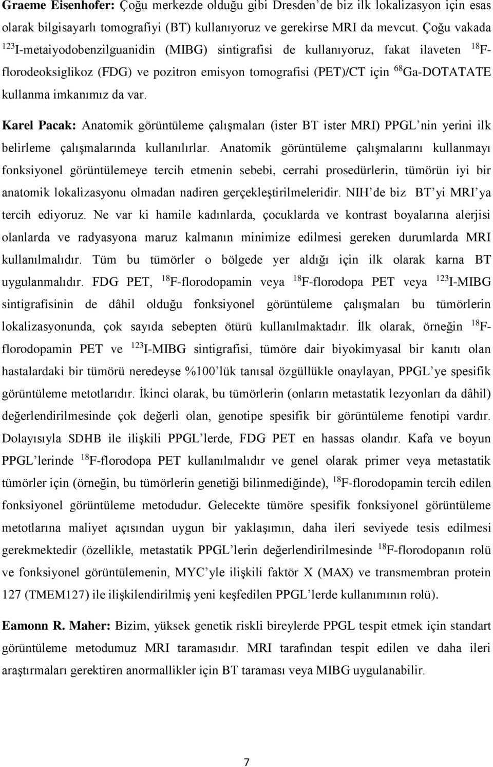 imkanımız da var. Karel Pacak: Anatomik görüntüleme çalışmaları (ister BT ister MRI) PPGL nin yerini ilk belirleme çalışmalarında kullanılırlar.