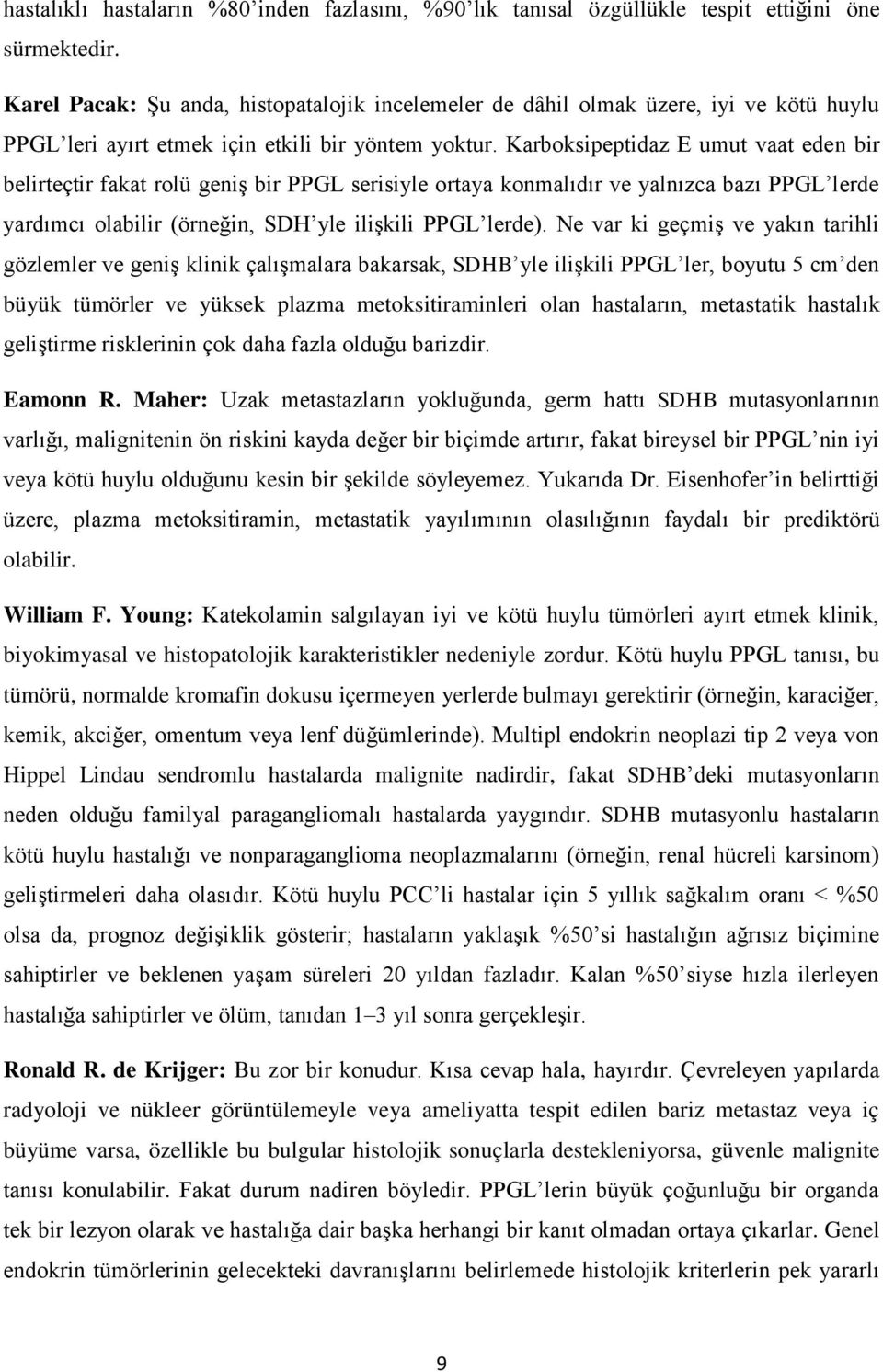 Karboksipeptidaz E umut vaat eden bir belirteçtir fakat rolü geniş bir PPGL serisiyle ortaya konmalıdır ve yalnızca bazı PPGL lerde yardımcı olabilir (örneğin, SDH yle ilişkili PPGL lerde).