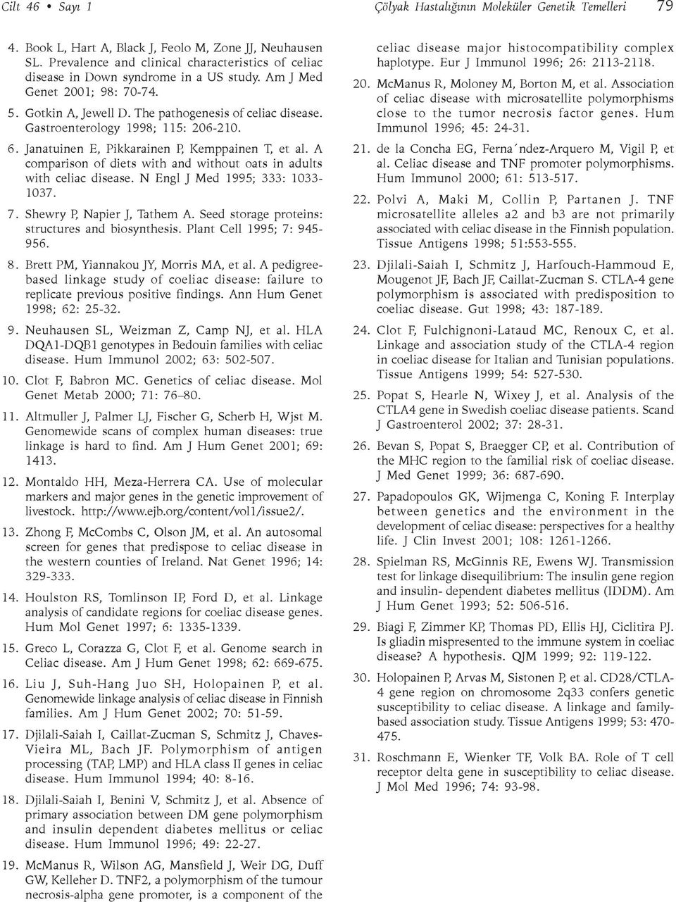 Gastroenterology 1998; 115: 206-210. 6. Janatuinen E, Pikkarainen P, Kemppainen T, et al. A comparison of diets with and without oats in adults with celiac disease. N Engl J Med 1995; 333: 1033-1037.