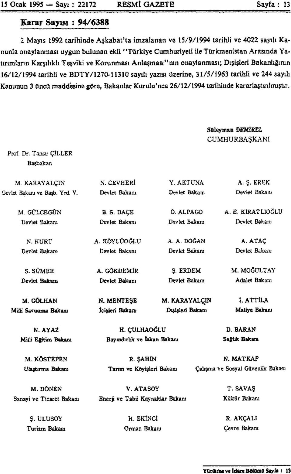 üzerine, 31/5/1963 tarihli ve 244 sayılı Kanunun 3 üncü maddesine göre, Bakanlar Kurulu'nca 26/12/1994 tarihinde kararlaştırılmıştır. Süleyman DEMİREL CUMHURBAŞKANI Prof. Dr. Tansu ÇİLLER Başbakan M.
