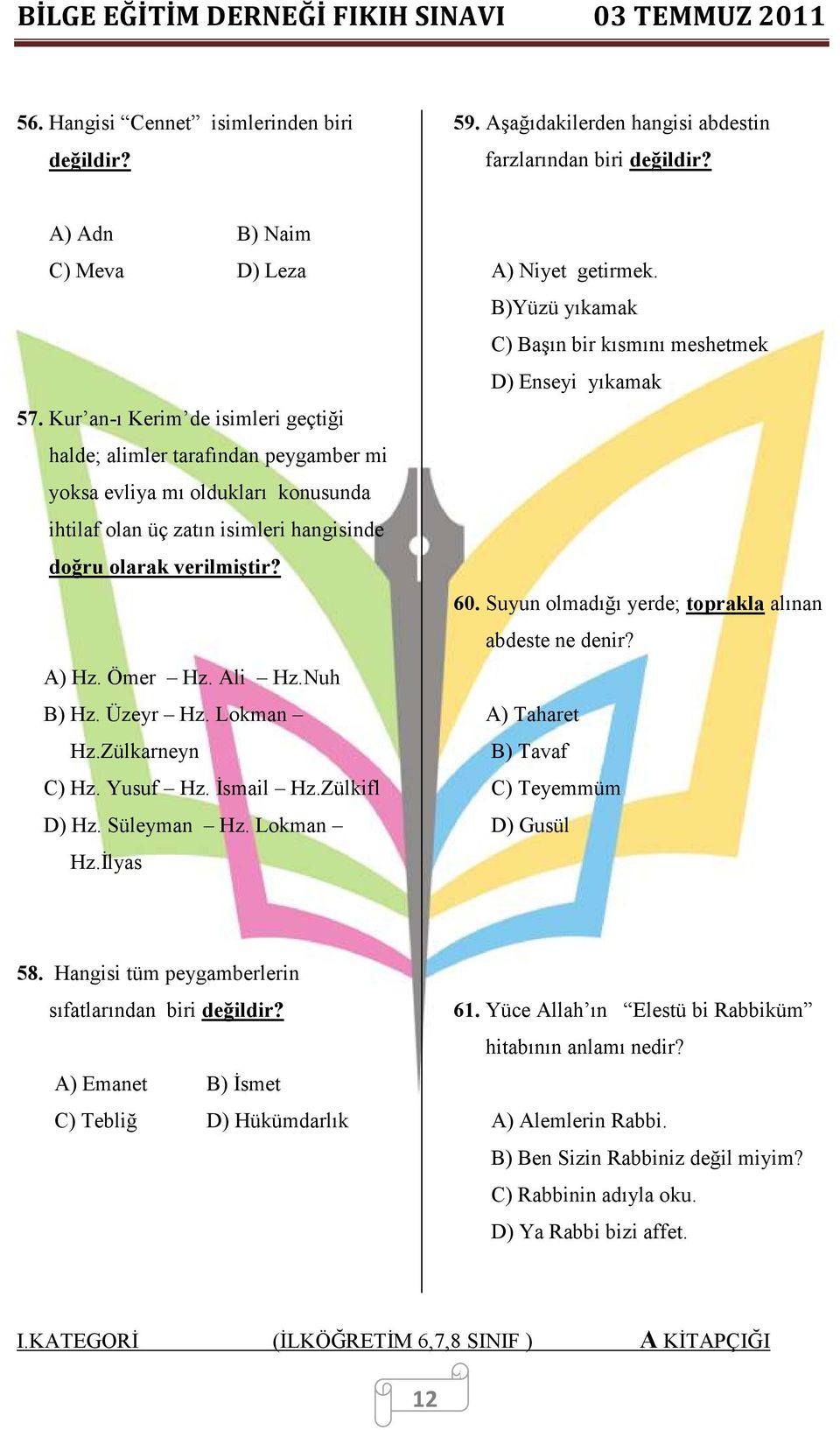 Ali Hz.Nuh B) Hz. Üzeyr Hz. Lokman Hz.Zülkarneyn C) Hz. Yusuf Hz. Đsmail Hz.Zülkifl D) Hz. Süleyman Hz. Lokman Hz.Đlyas A) Niyet getirmek.