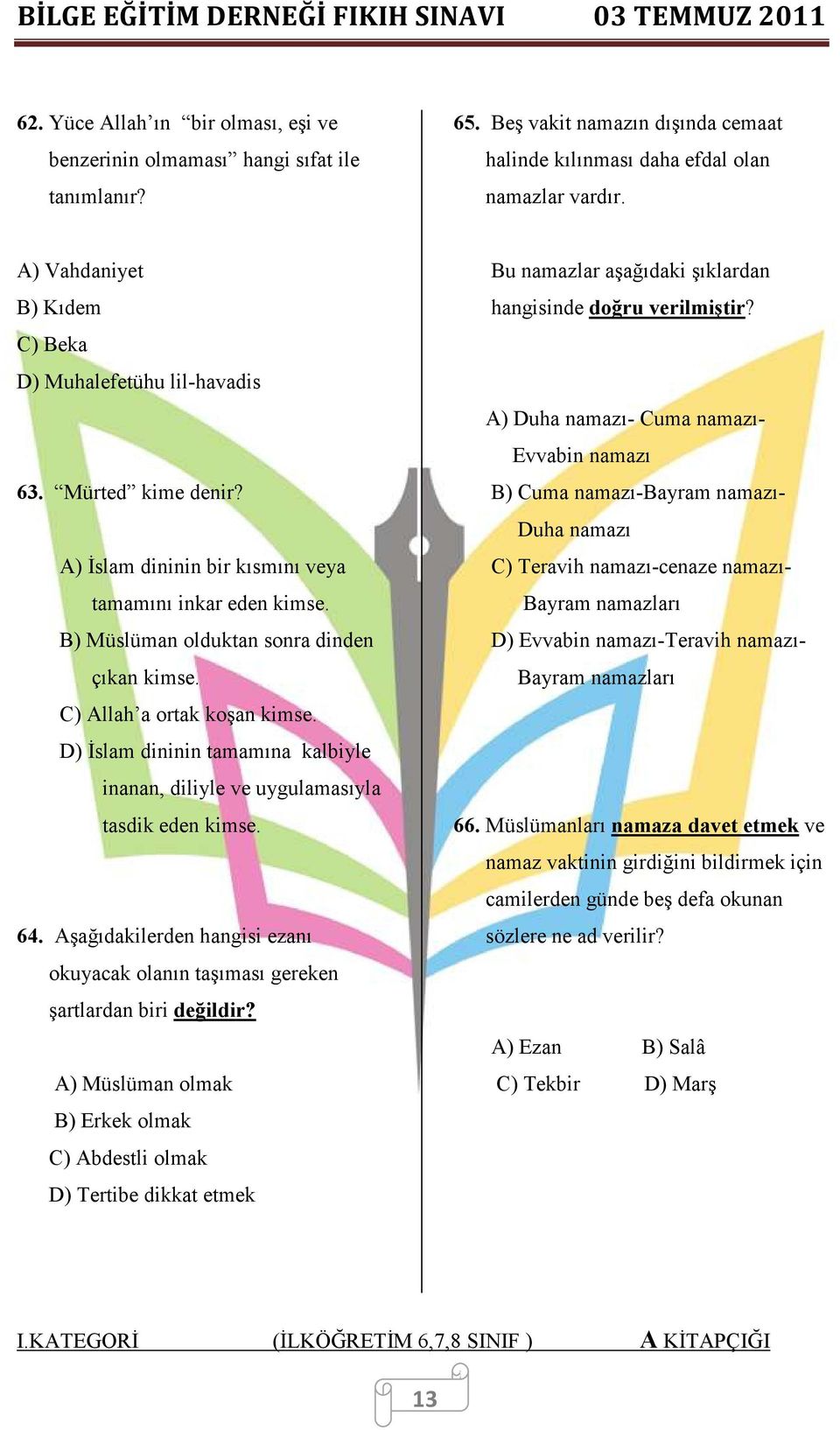 C) Allah a ortak koşan kimse. D) Đslam dininin tamamına kalbiyle inanan, diliyle ve uygulamasıyla tasdik eden kimse. 64.