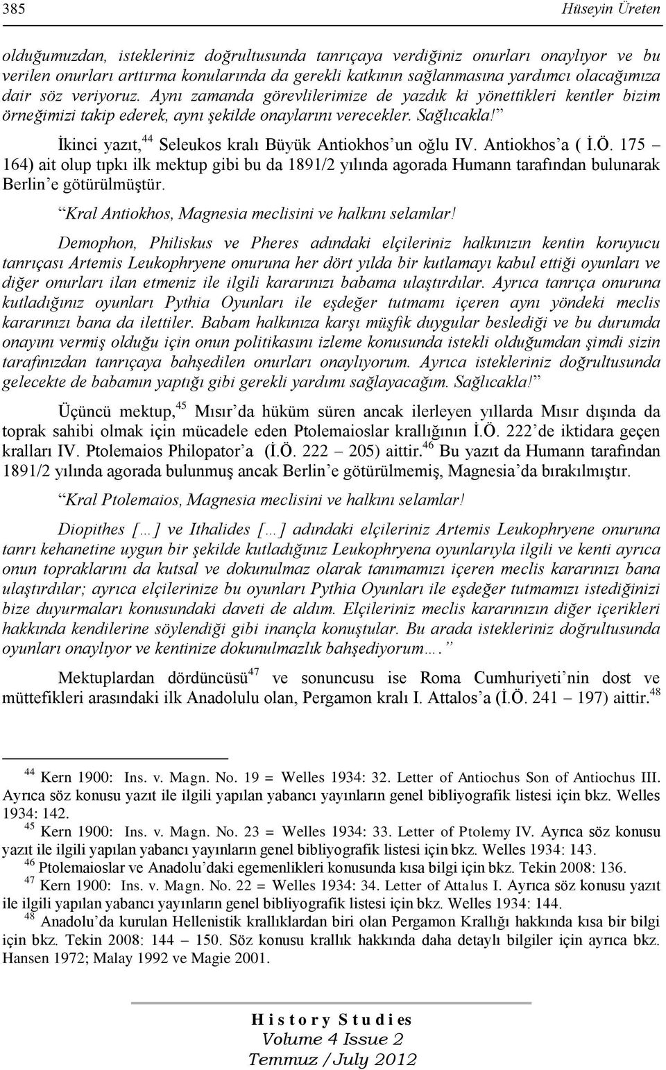 Ġkinci yazıt, 44 Seleukos kralı Büyük Antiokhos un oğlu IV. Antiokhos a ( Ġ.Ö. 175 164) ait olup tıpkı ilk mektup gibi bu da 1891/2 yılında agorada Humann tarafından bulunarak Berlin e götürülmüģtür.