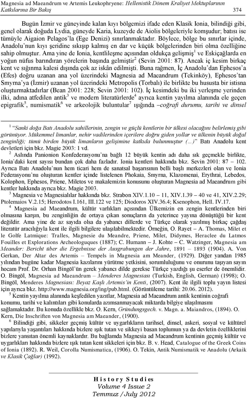 Böylece, bölge bu sınırlar içinde, Anadolu nun kıyı Ģeridine sıkıģıp kalmıģ en dar ve küçük bölgelerinden biri olma özelliğine sahip olmuģtur.