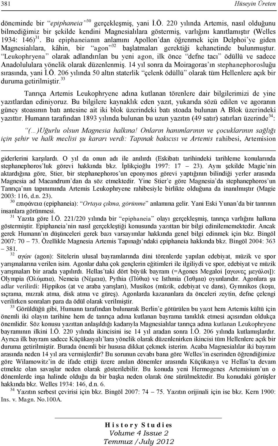 Bu epiphaneianın anlamını Apollon dan öğrenmek için Delphoi ye giden Magnesialılara, kâhin, bir agon 32 baģlatmaları gerektiği kehanetinde bulunmuģtur.