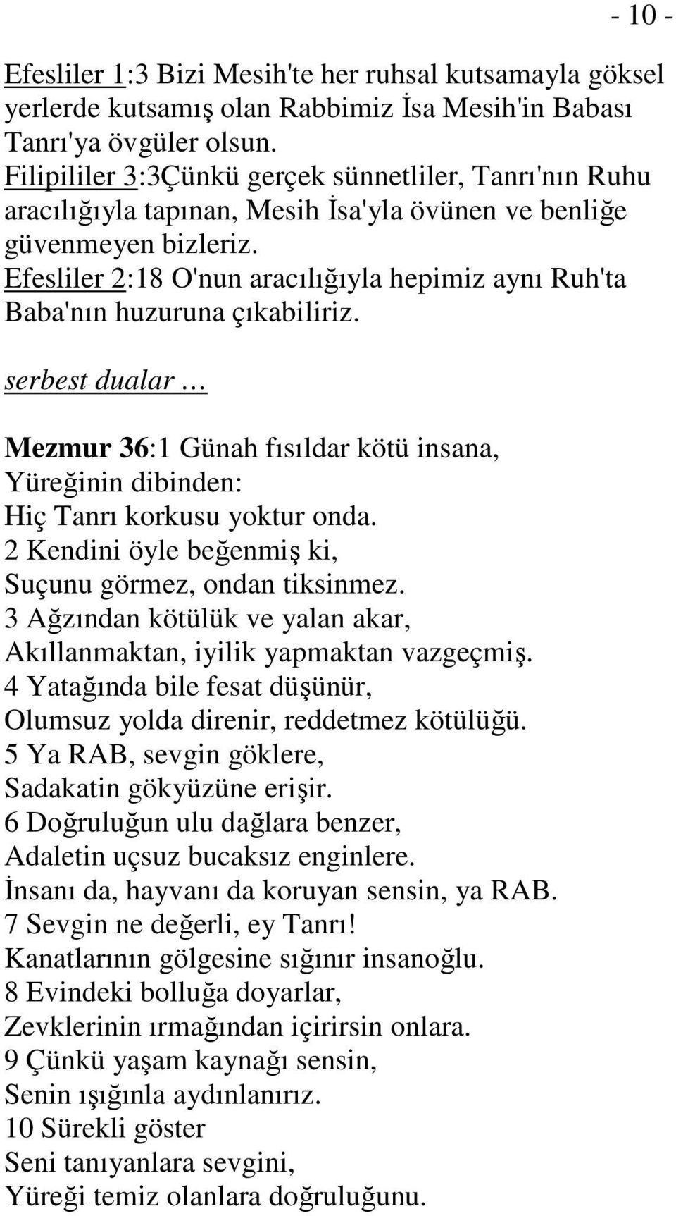 Efesliler 2:18 O'nun aracılığıyla hepimiz aynı Ruh'ta Baba'nın huzuruna çıkabiliriz. serbest dualar Mezmur 36:1 Günah fısıldar kötü insana, Yüreğinin dibinden: Hiç Tanrı korkusu yoktur onda.