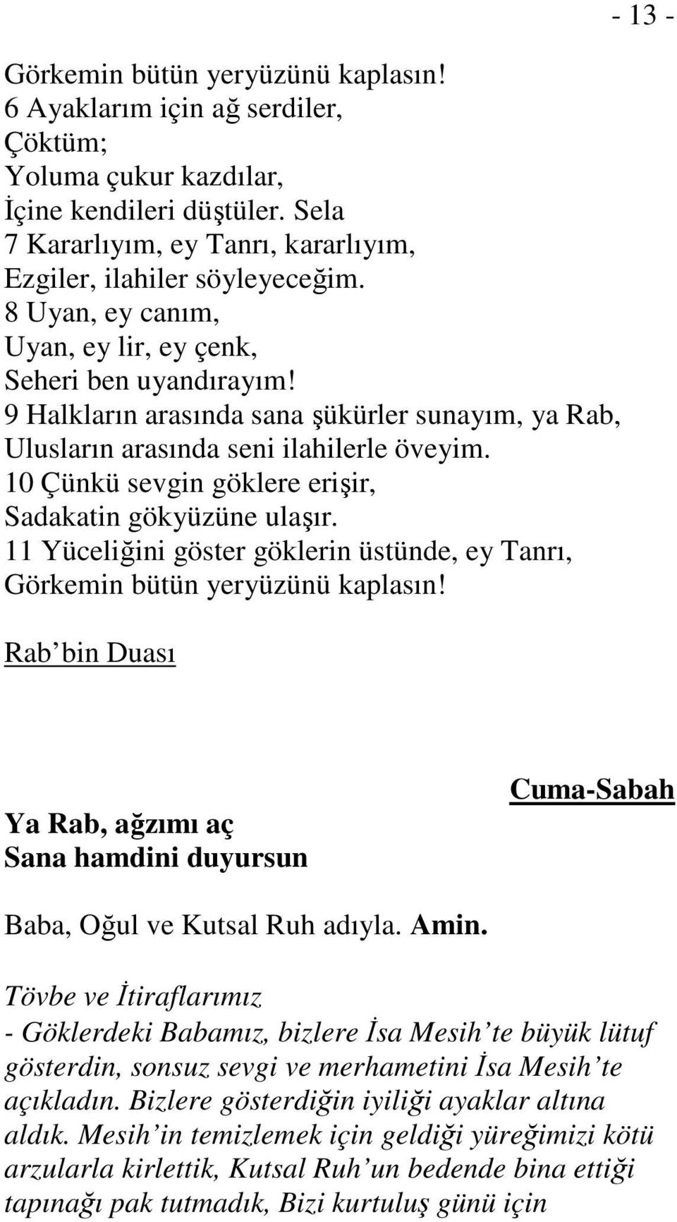 10 Çünkü sevgin göklere erişir, Sadakatin gökyüzüne ulaşır. 11 Yüceliğini göster göklerin üstünde, ey Tanrı, Görkemin bütün yeryüzünü kaplasın!