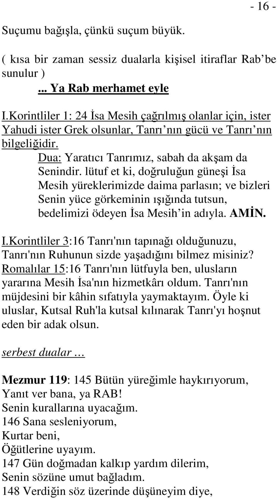 lütuf et ki, doğruluğun güneşi İsa Mesih yüreklerimizde daima parlasın; ve bizleri Senin yüce görkeminin ışığında tutsun, bedelimizi ödeyen İsa Mesih in adıyla. AMİN. I.