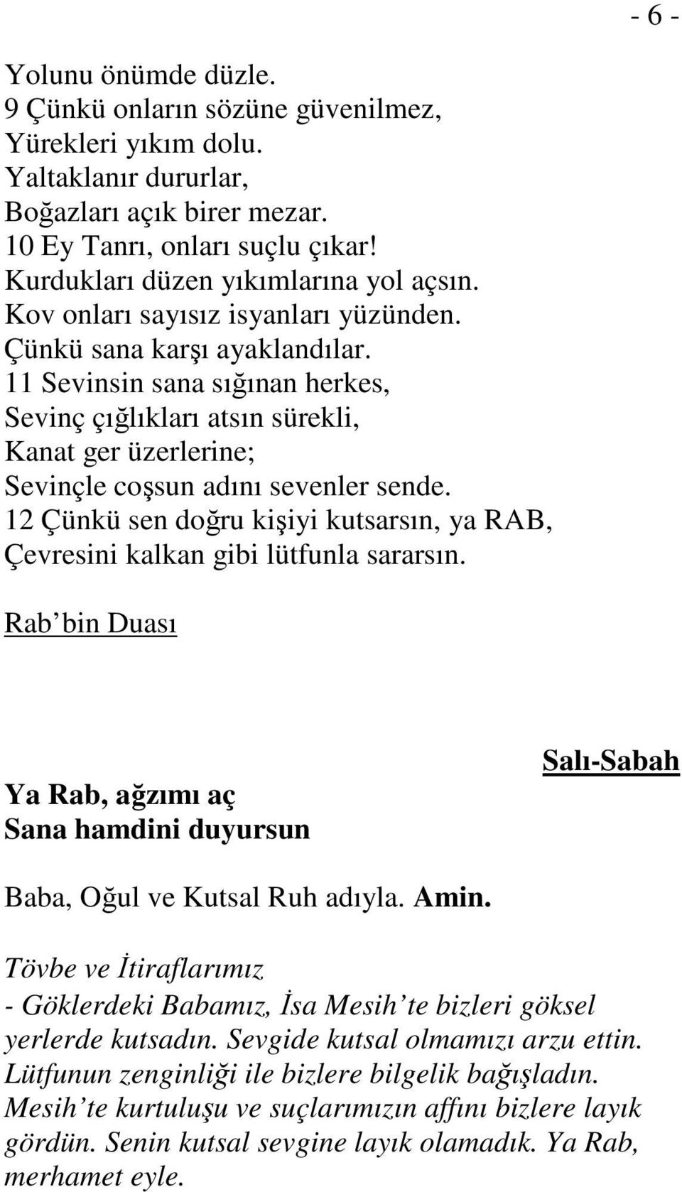 11 Sevinsin sana sığınan herkes, Sevinç çığlıkları atsın sürekli, Kanat ger üzerlerine; Sevinçle coşsun adını sevenler sende.