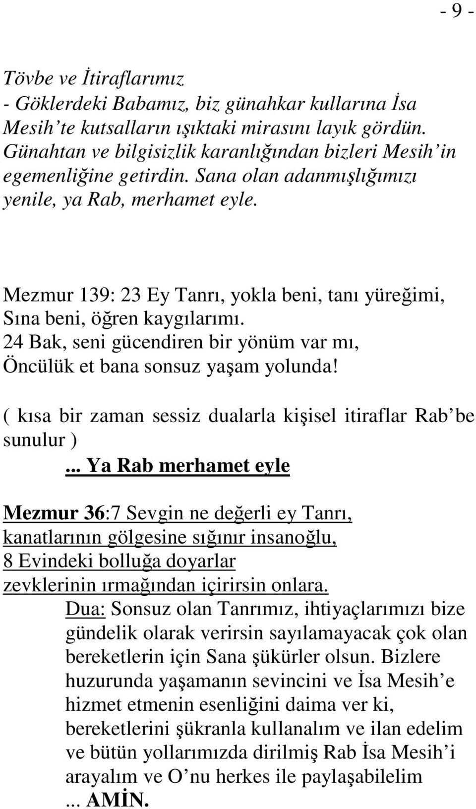 Mezmur 139: 23 Ey Tanrı, yokla beni, tanı yüreğimi, Sına beni, öğren kaygılarımı. 24 Bak, seni gücendiren bir yönüm var mı, Öncülük et bana sonsuz yaşam yolunda!