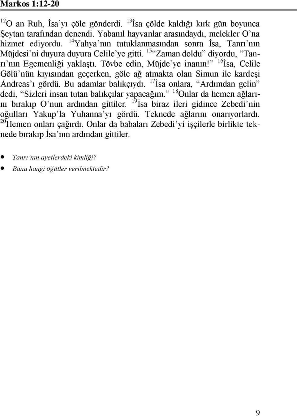 16 İsa, Celile Gölü nün kıyısından geçerken, göle ağ atmakta olan Simun ile kardeşi Andreas ı gördü. Bu adamlar balıkçıydı.