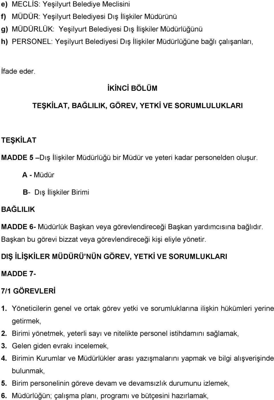 ĠKĠNCĠ BÖLÜM TEġKĠLAT, BAĞLILIK, GÖREV, YETKĠ VE SORUMLULUKLARI TEġKĠLAT MADDE 5 Dış İlişkiler Müdürlüğü bir Müdür ve yeteri kadar personelden oluşur.