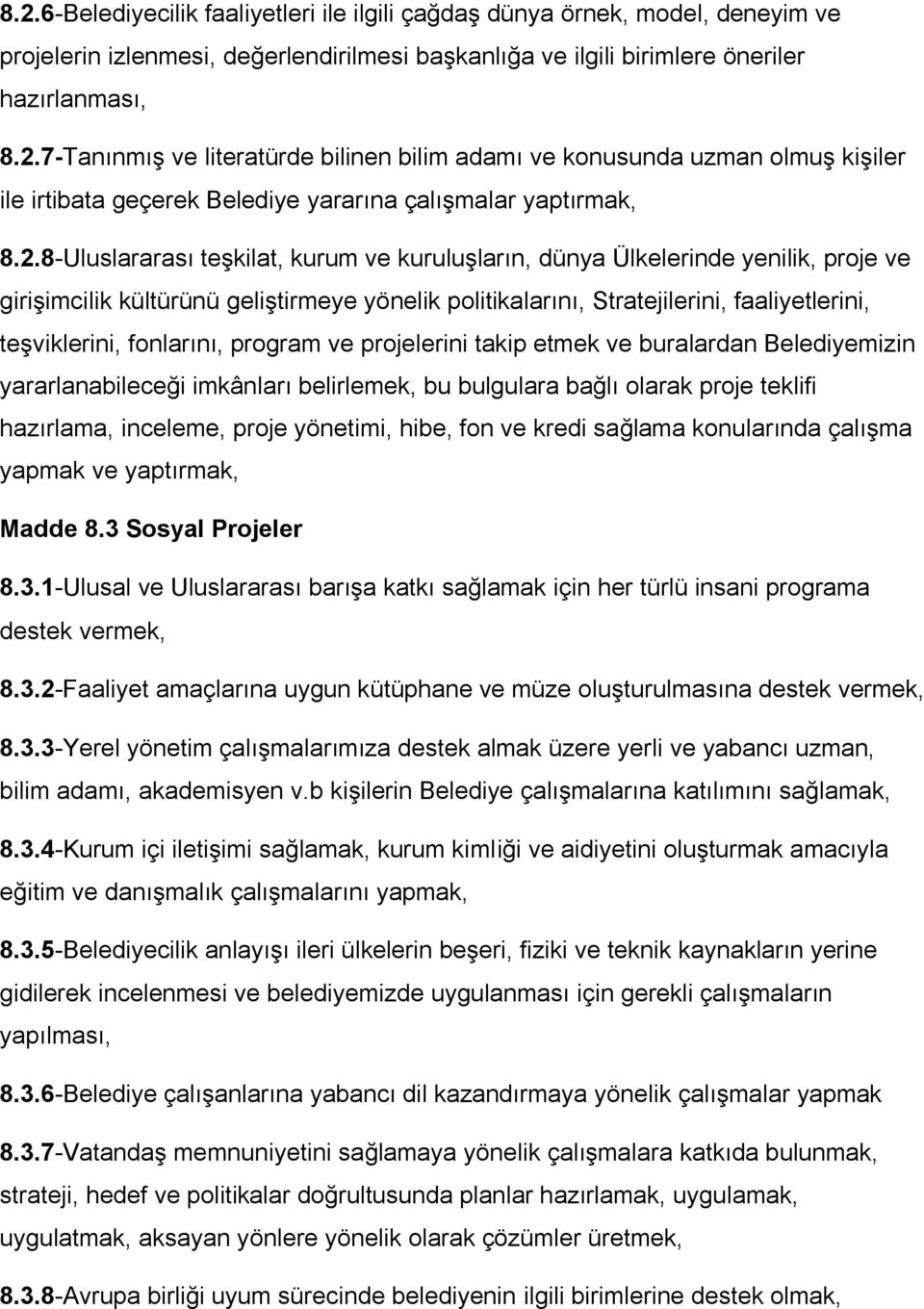 fonlarını, program ve projelerini takip etmek ve buralardan Belediyemizin yararlanabileceği imkânları belirlemek, bu bulgulara bağlı olarak proje teklifi hazırlama, inceleme, proje yönetimi, hibe,