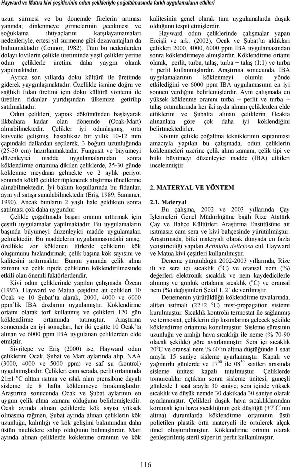 Tüm bu nedenlerden dolayı kivilerin çelikle üretiminde yeşil çelikler yerine odun çeliklerle üretimi daha yaygın olarak yapılmaktadır.