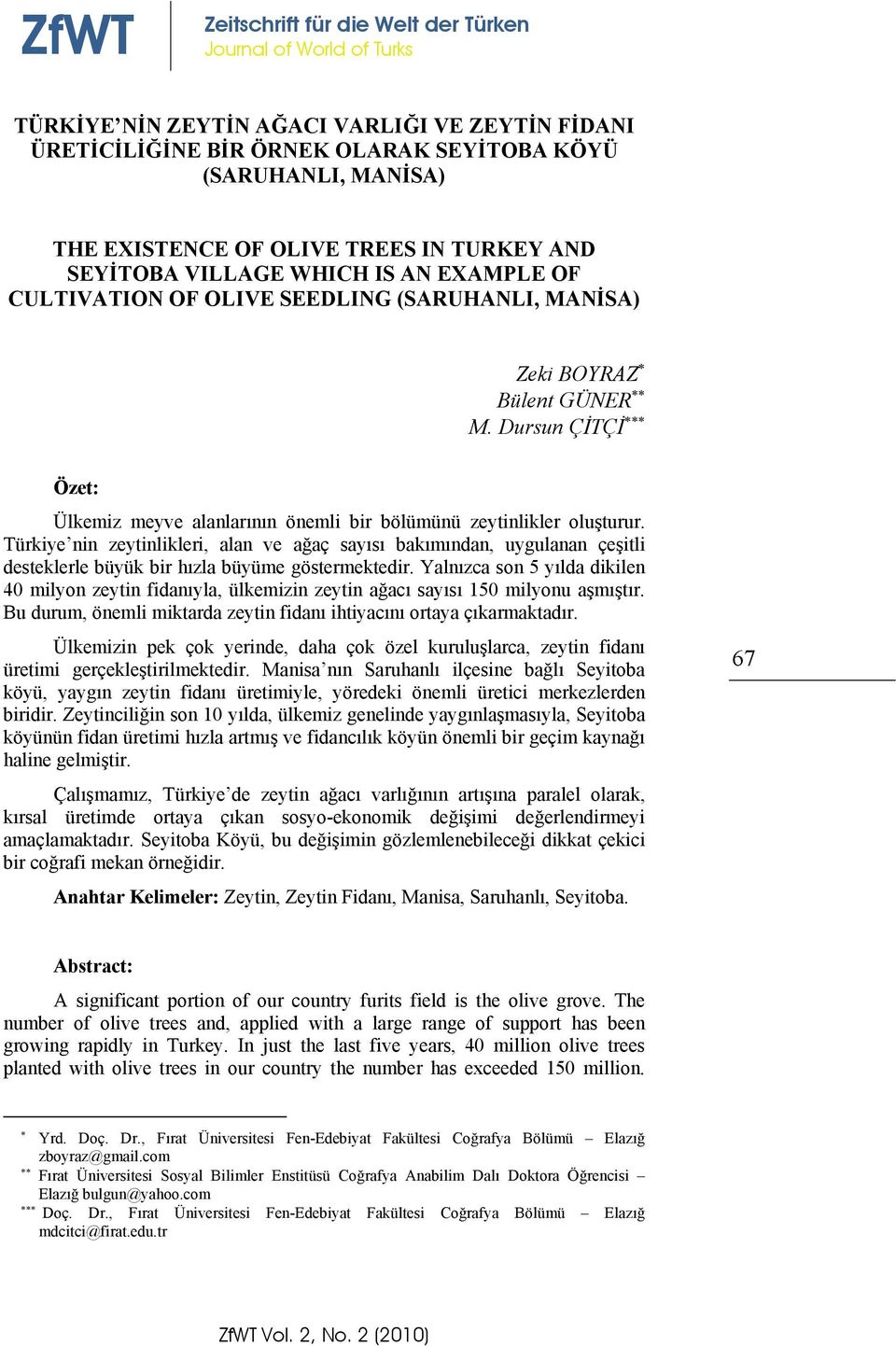 Türkiye nin zeytinlikleri, alan ve ağaç sayısı bakımından, uygulanan çeşitli desteklerle büyük bir hızla büyüme göstermektedir.