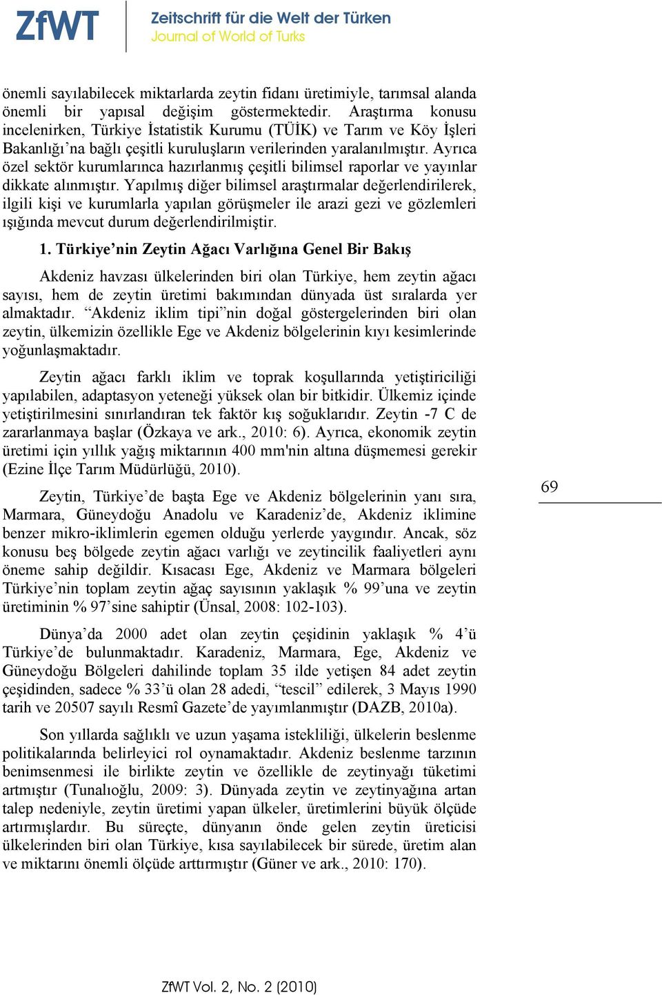 Ayrıca özel sektör kurumlarınca hazırlanmış çeşitli bilimsel raporlar ve yayınlar dikkate alınmıştır.