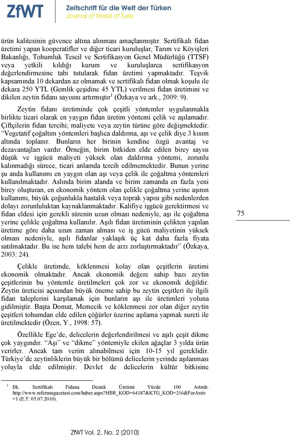 kuruluşlarca sertifikasyon değerlendirmesine tabi tutularak fidan üretimi yapmaktadır.