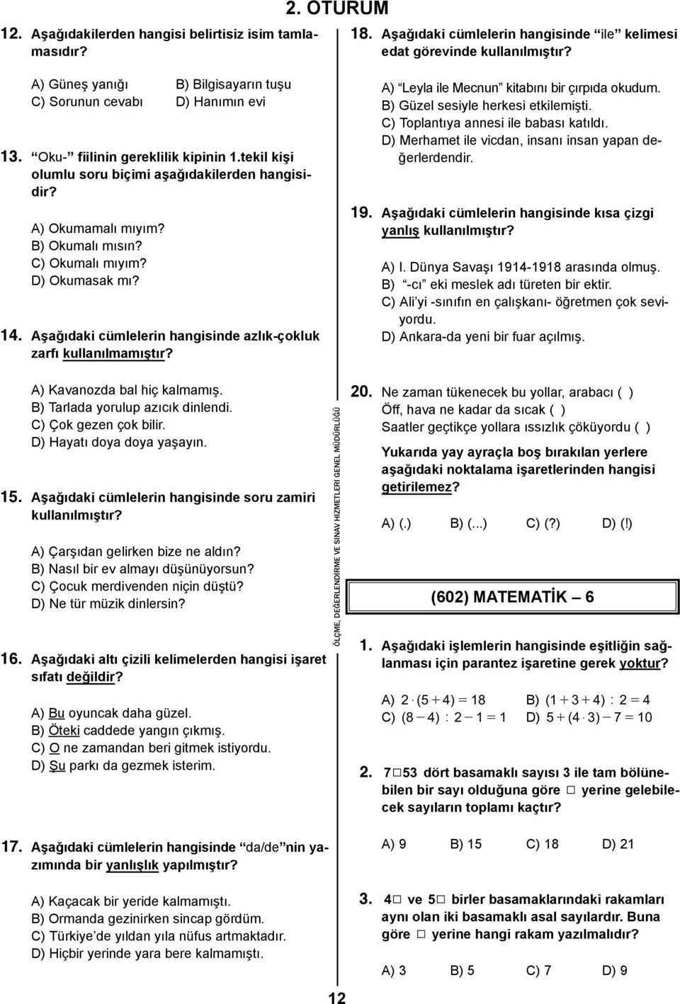 B) Okumalı mısın? C) Okumalı mıyım? D) Okumasak mı? 14. Aşağıdaki cümlelerin hangisinde azlık-çokluk zarfı kullanılmamıştır? A) Leyla ile Mecnun kitabını bir çırpıda okudum.