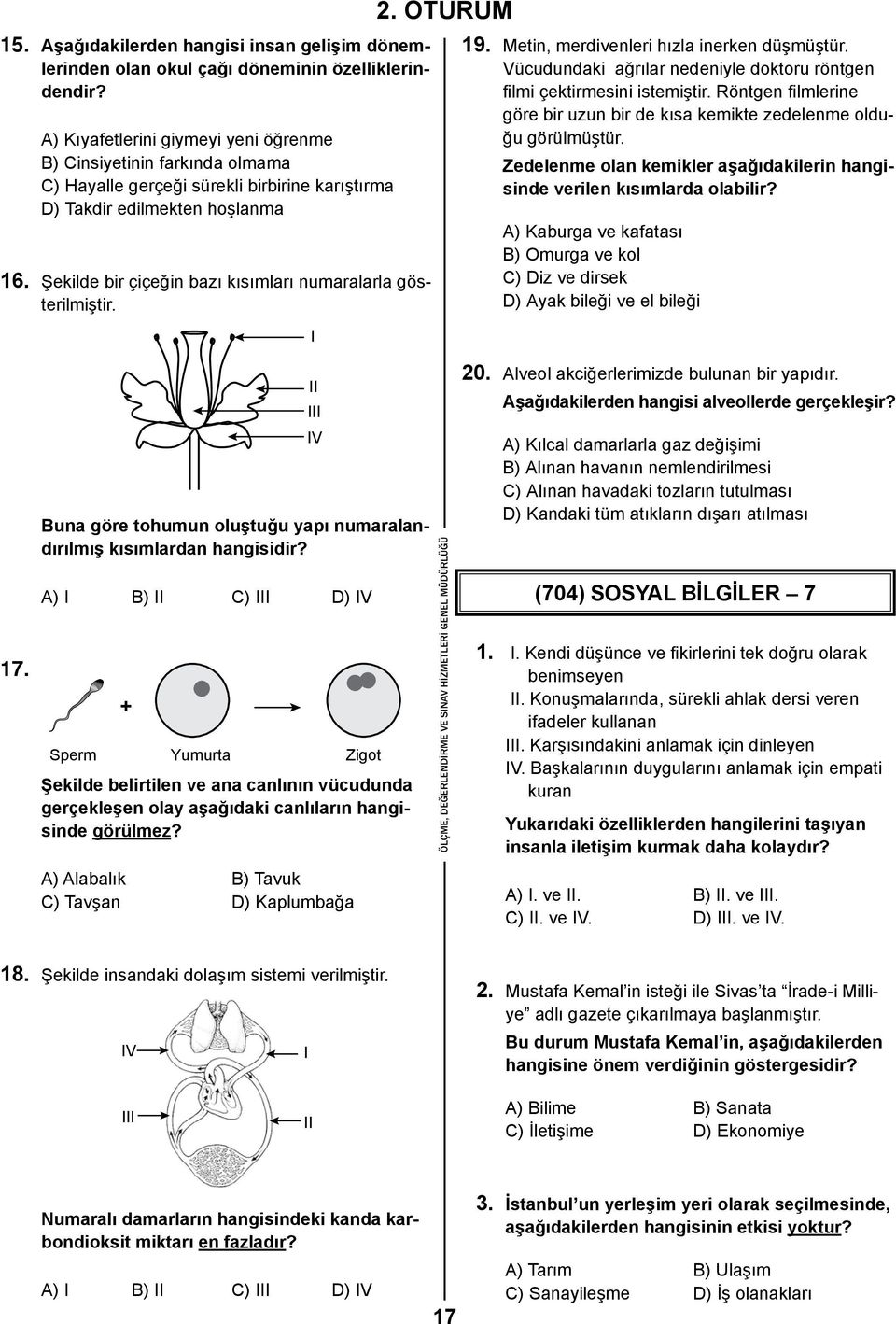 Şekilde bir çiçeğin bazı kısımları numaralarla gösterilmiştir. I 19. Metin, merdivenleri hızla inerken düşmüştür. Vücudundaki ağrılar nedeniyle doktoru röntgen filmi çektirmesini istemiştir.