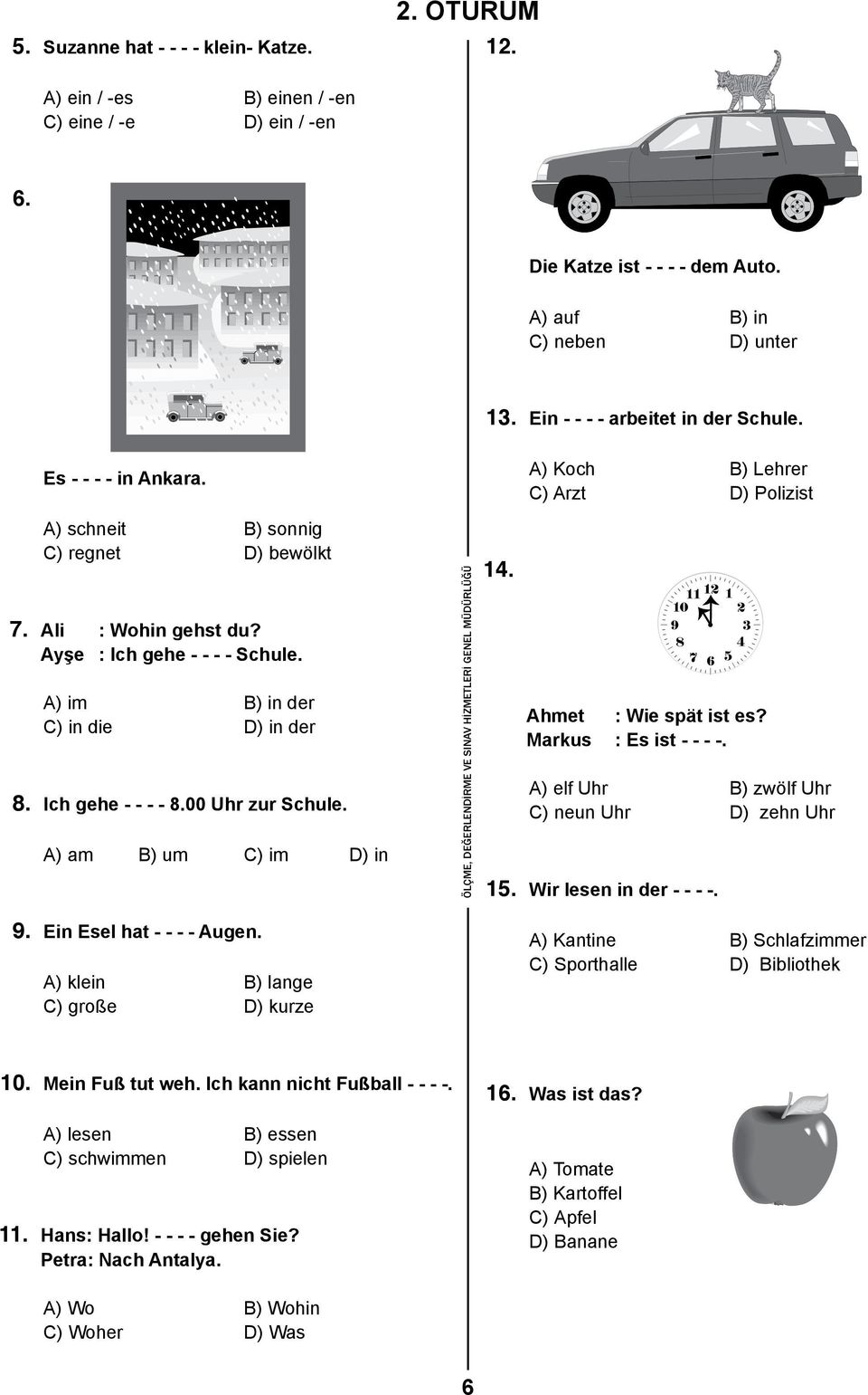 Ich gehe - - - - 8.00 Uhr zur Schule. A) am B) um C) im D) in 14. A) Koch B) Lehrer C) Arzt D) Polizist Ahmet : Wie spät ist es? Markus : Es ist - - - -.