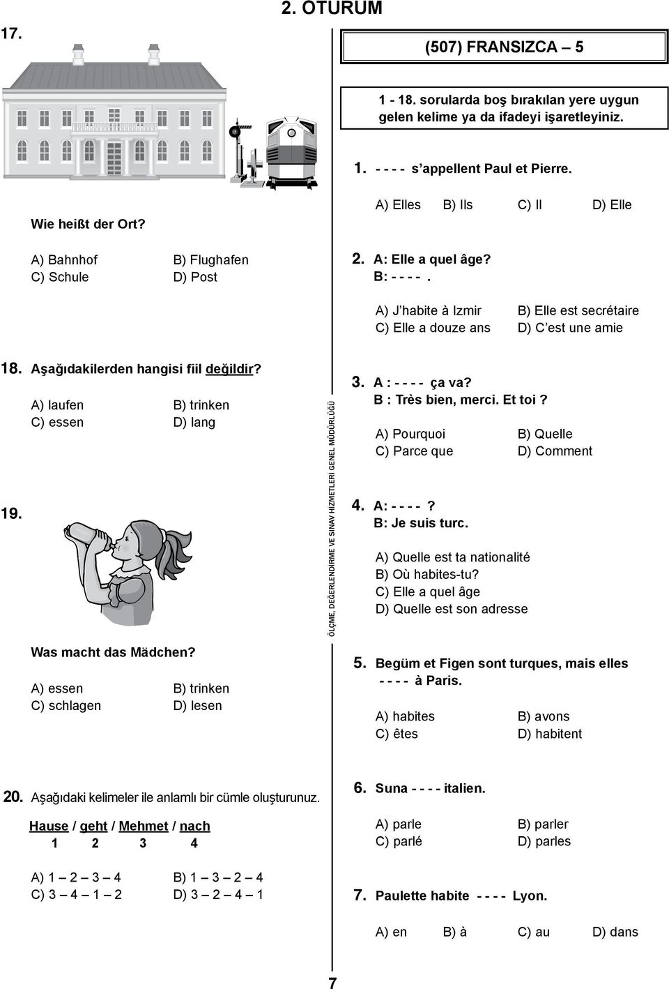 Aşağıdakilerden hangisi fiil değildir? 19. A) laufen B) trinken C) essen D) lang 3. A : - - - - ça va? B : Très bien, merci. Et toi? A) Pourquoi B) Quelle C) Parce que D) Comment 4. A: - - - -?