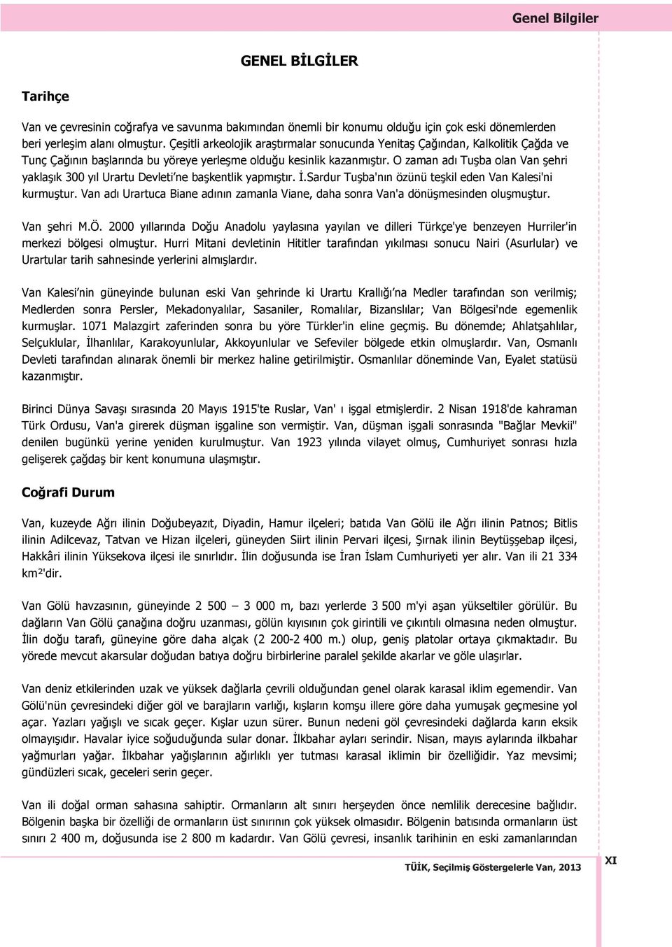 O zaman ad Tuşba olan Van şehri yaklaş k 300 y l Urartu Devleti ne başkentlik yapm şt r. İ.Sardur Tuşba'n n özünü teşkil eden Van Kalesi'ni kurmuştur.