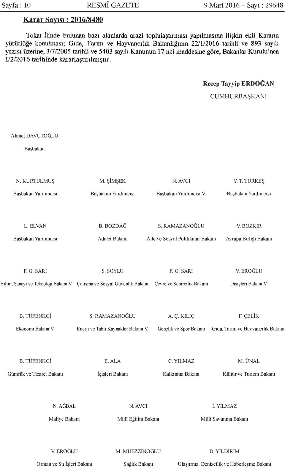 EROĞLU Bilim, Sanayi ve Teknoloji Bakanı V. Çalışma ve Sosyal Güvenlik Bakanı Çevre ve Şehircilik Bakanı Dışişleri Bakanı V. B. TÜFENKCİ S. RAMAZANOĞLU A. Ç. KILIÇ F. ÇELİK Ekonomi Bakanı V.