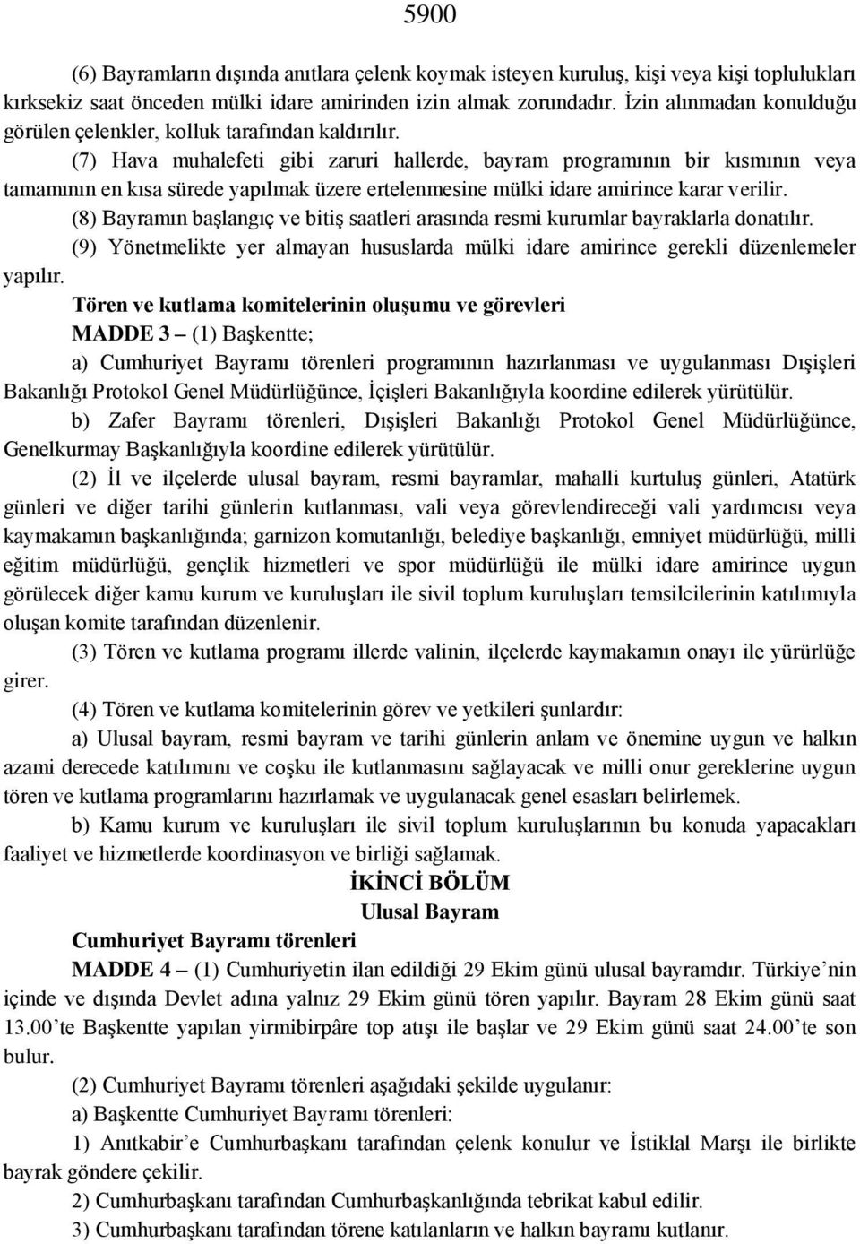 (7) Hava muhalefeti gibi zaruri hallerde, bayram programının bir kısmının veya tamamının en kısa sürede yapılmak üzere ertelenmesine mülki idare amirince karar verilir.