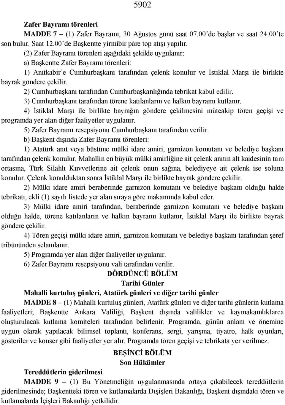 çekilir. 2) Cumhurbaşkanı tarafından Cumhurbaşkanlığında tebrikat kabul edilir. 3) Cumhurbaşkanı tarafından törene katılanların ve halkın bayramı kutlanır.