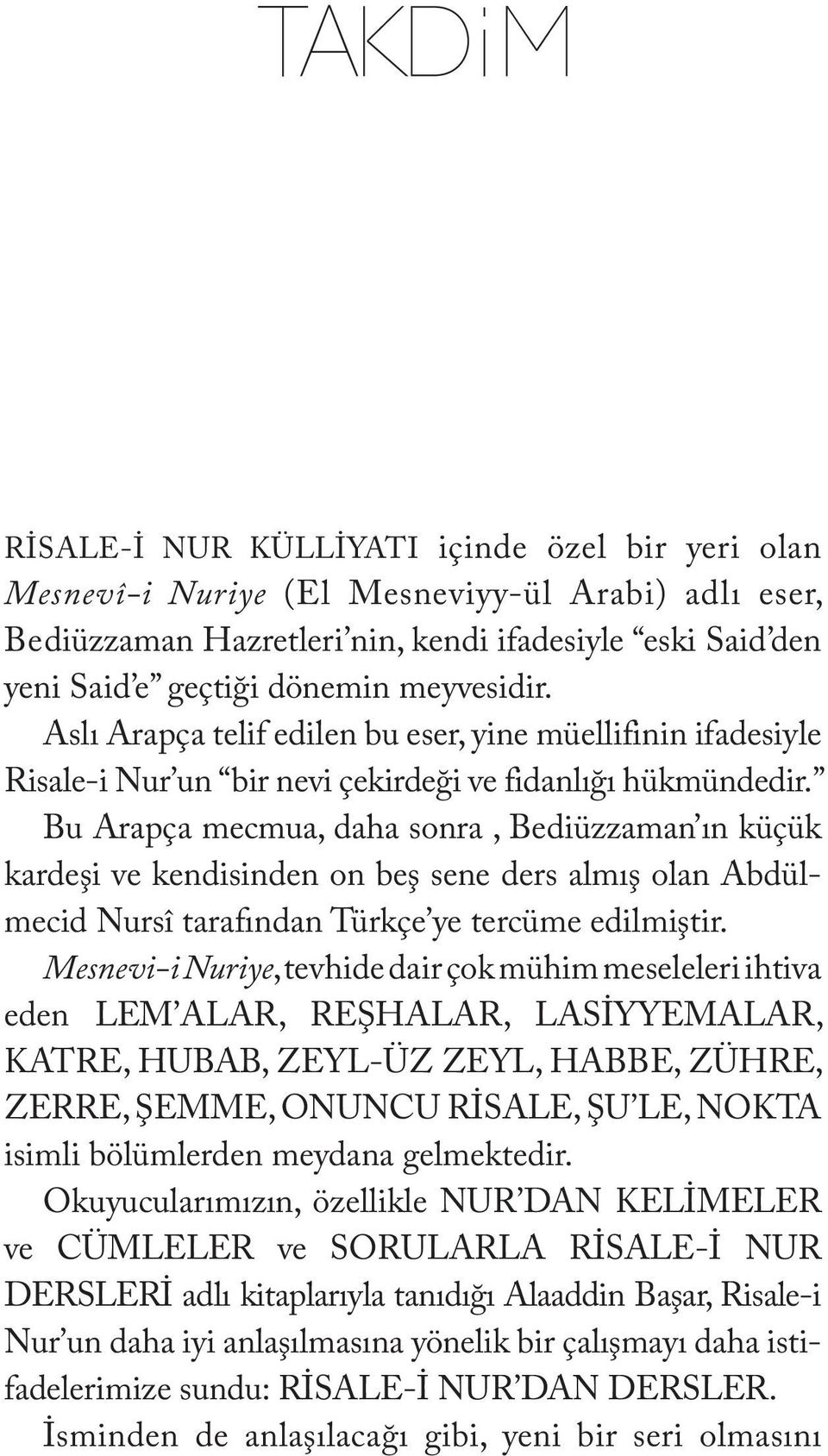 Bu Arapça mecmua, daha sonra, Bediüzzaman ın küçük kardeşi ve kendisinden on beş sene ders almış olan Abdülmecid Nursî tarafından Türkçe ye tercüme edilmiştir.