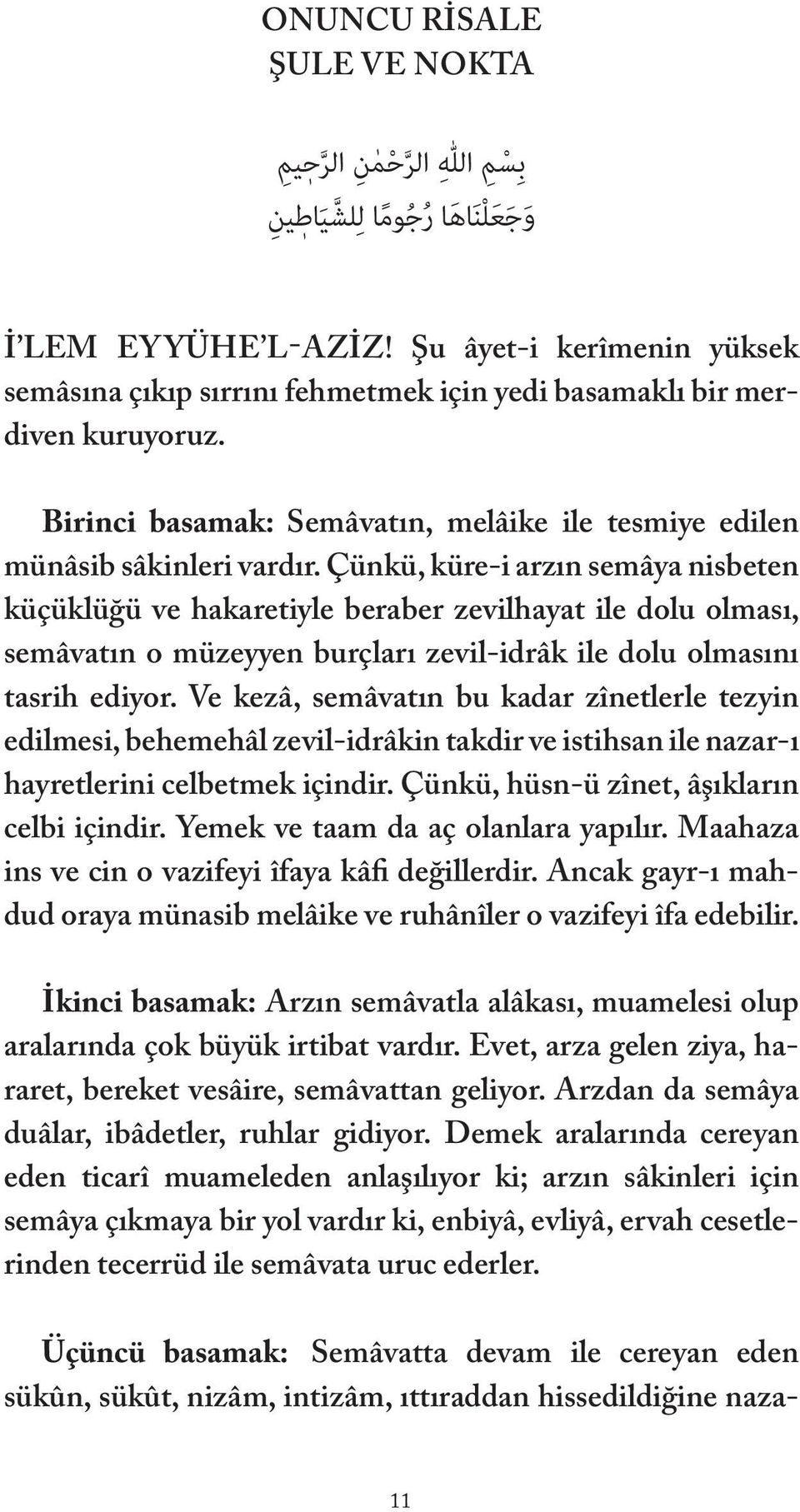 Çünkü, küre-i arzın semâya nisbeten küçüklüğü ve hakaretiyle beraber zevilhayat ile dolu olması, semâvatın o müzeyyen burçları zevil-idrâk ile dolu olmasını tasrih ediyor.