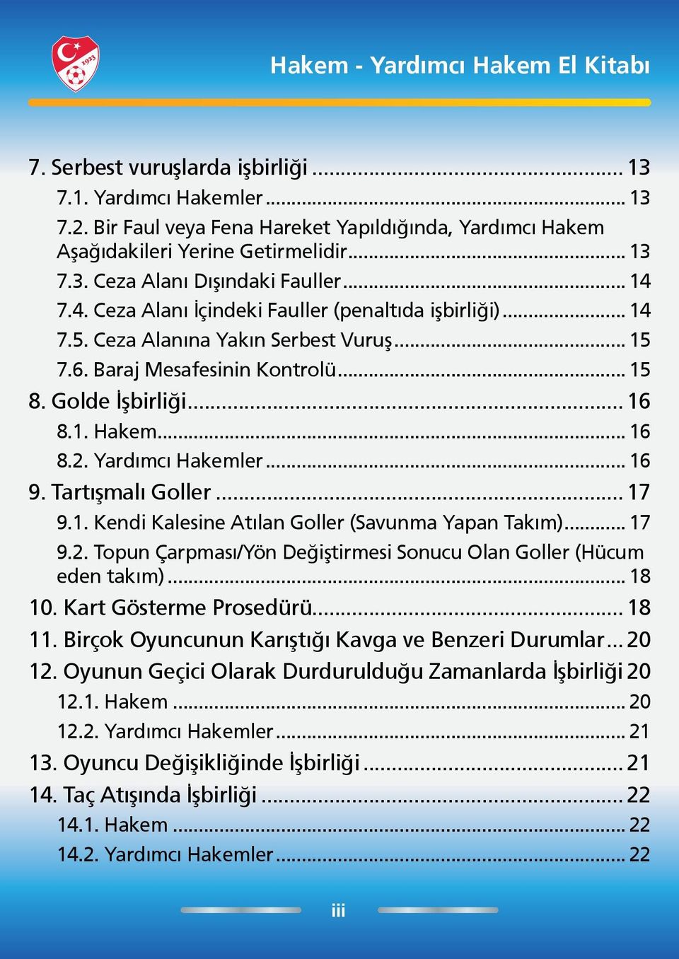 Tartışmalı Goller 17 9.1. Kendi Kalesine Atılan Goller (Savunma Yapan Takım) 17 9.2. Topun Çarpması/Yön Değiştirmesi Sonucu Olan Goller (Hücum eden takım) 18 10. Kart Gösterme Prosedürü 18 11.