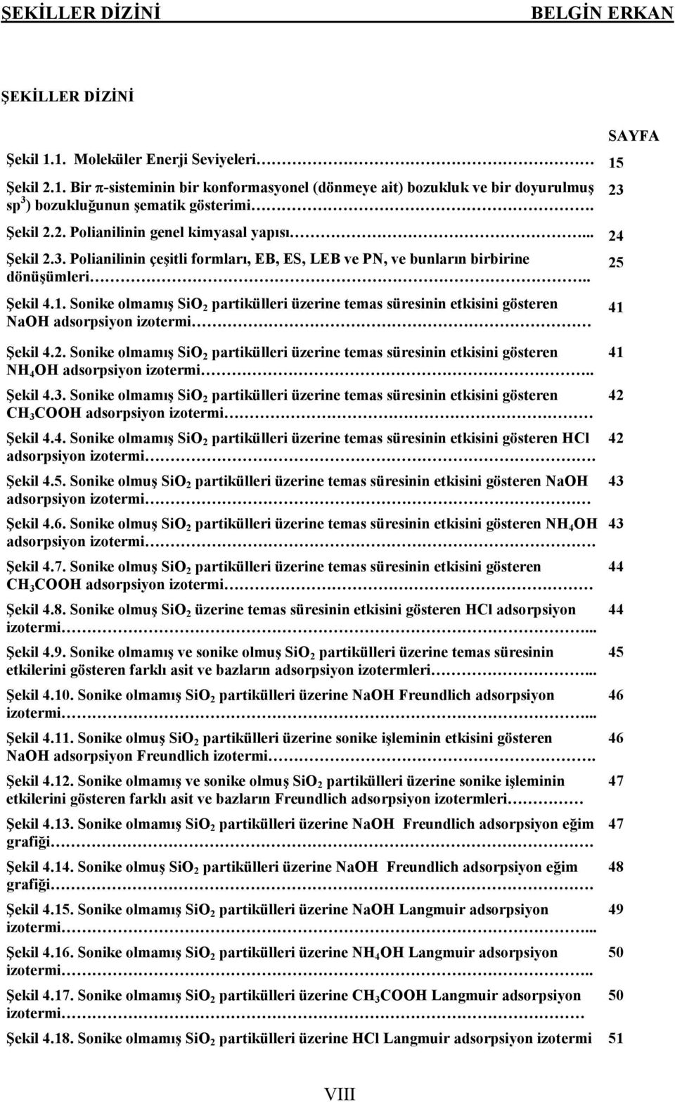 Sonike olmamış SiO 2 partikülleri üzerine temas süresinin etkisini gösteren NaOH adsorpsiyon izotermi 25 41 Şekil 4.2. Sonike olmamış SiO 2 partikülleri üzerine temas süresinin etkisini gösteren NH 4 OH adsorpsiyon izotermi.