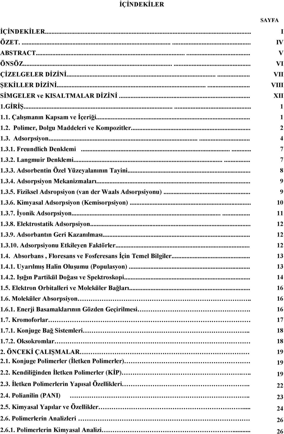 3.4. Adsorpsiyon Mekanizmaları... 9 1.3.5. Fiziksel Adsropsiyon (van der Waals Adsorpsiyonu)... 9 1.3.6. Kimyasal Adsorpsiyon (Kemisorpsiyon)... 10 1.3.7. Đyonik Adsorpsiyon...... 11 1.3.8.