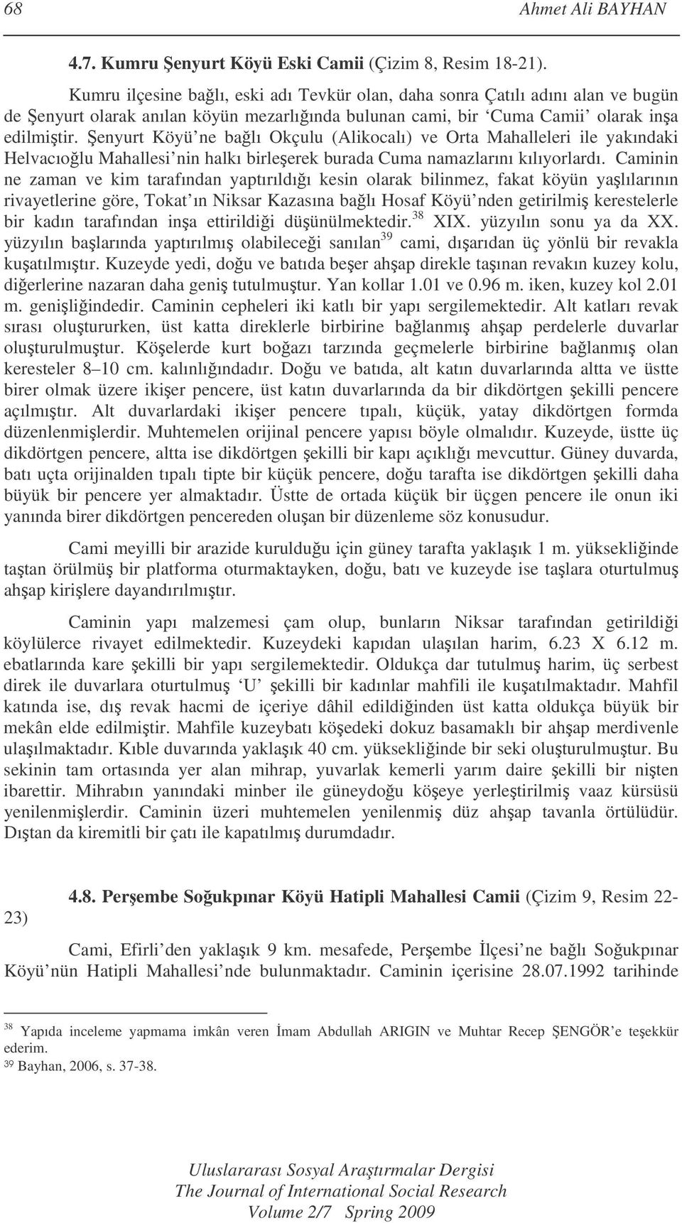 enyurt Köyü ne balı Okçulu (Alikocalı) ve Orta Mahalleleri ile yakındaki Helvacıolu Mahallesi nin halkı birleerek burada Cuma namazlarını kılıyorlardı.