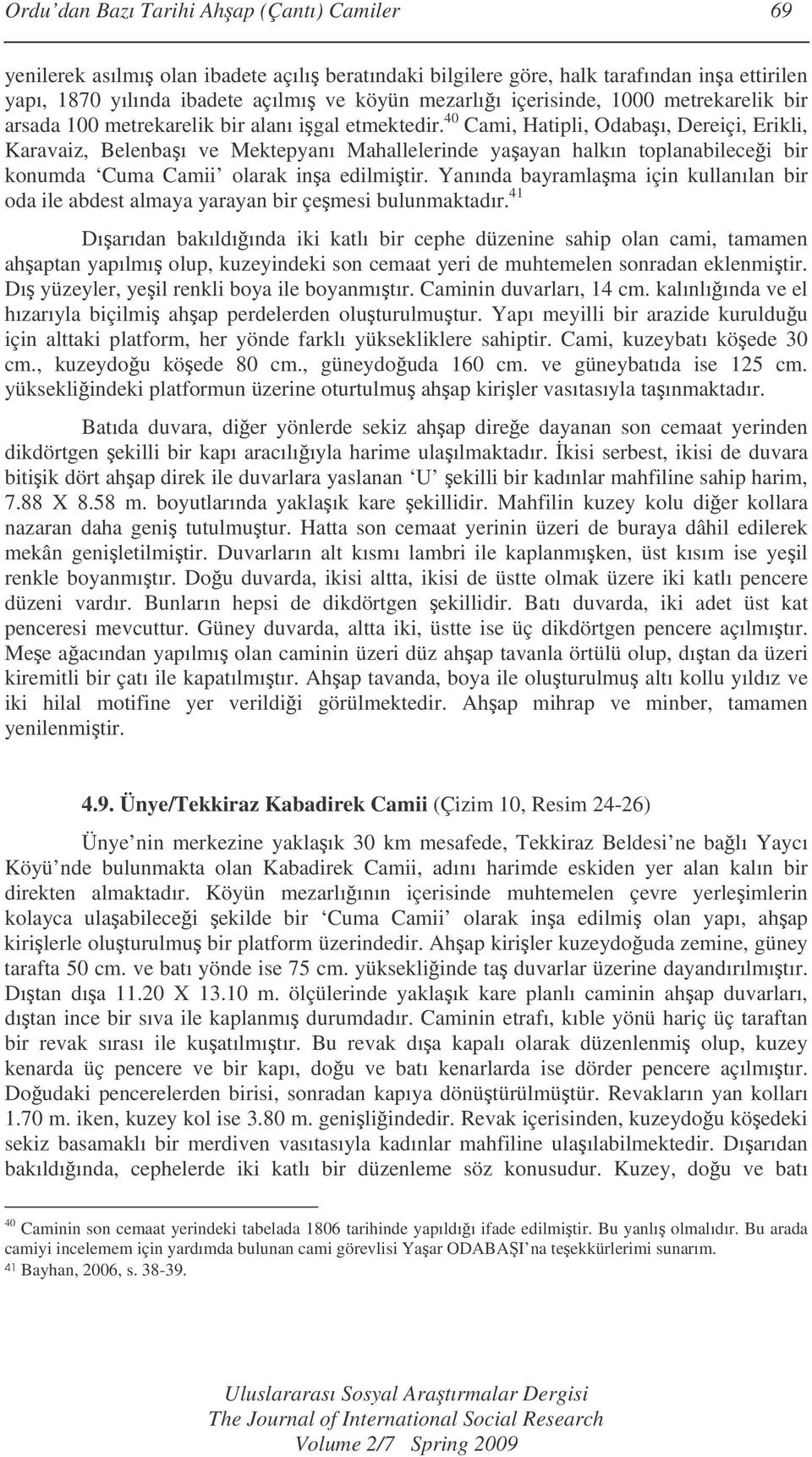 40 Cami, Hatipli, Odabaı, Dereiçi, Erikli, Karavaiz, Belenbaı ve Mektepyanı Mahallelerinde yaayan halkın toplanabilecei bir konumda Cuma Camii olarak ina edilmitir.