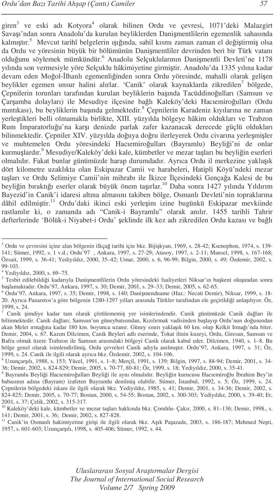 5 Mevcut tarihî belgelerin ııında, sahil kısmı zaman zaman el deitirmi olsa da Ordu ve yöresinin büyük bir bölümünün Danimentliler devrinden beri bir Türk vatanı olduunu söylemek mümkündür.