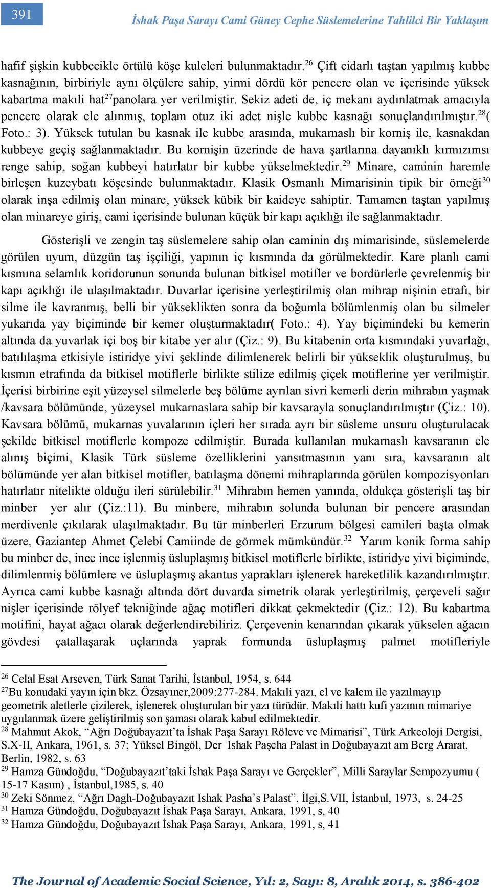 Sekiz adeti de, iç mekanı aydınlatmak amacıyla pencere olarak ele alınmış, toplam otuz iki adet nişle kubbe kasnağı sonuçlandırılmıştır. 28 ( Foto.: 3).