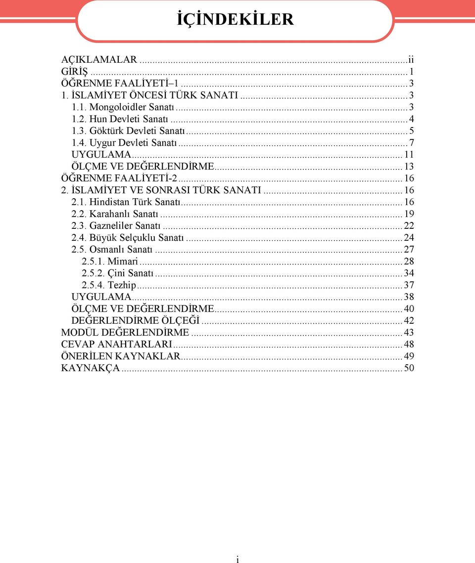 ..16 2.2. Karahanlı Sanatı...19 2.3. Gazneliler Sanatı...22 2.4. Büyük Selçuklu Sanatı...24 2.5. Osmanlı Sanatı...27 2.5.1. Mimari...28 2.5.2. Çini Sanatı...34 2.5.4. Tezhip.