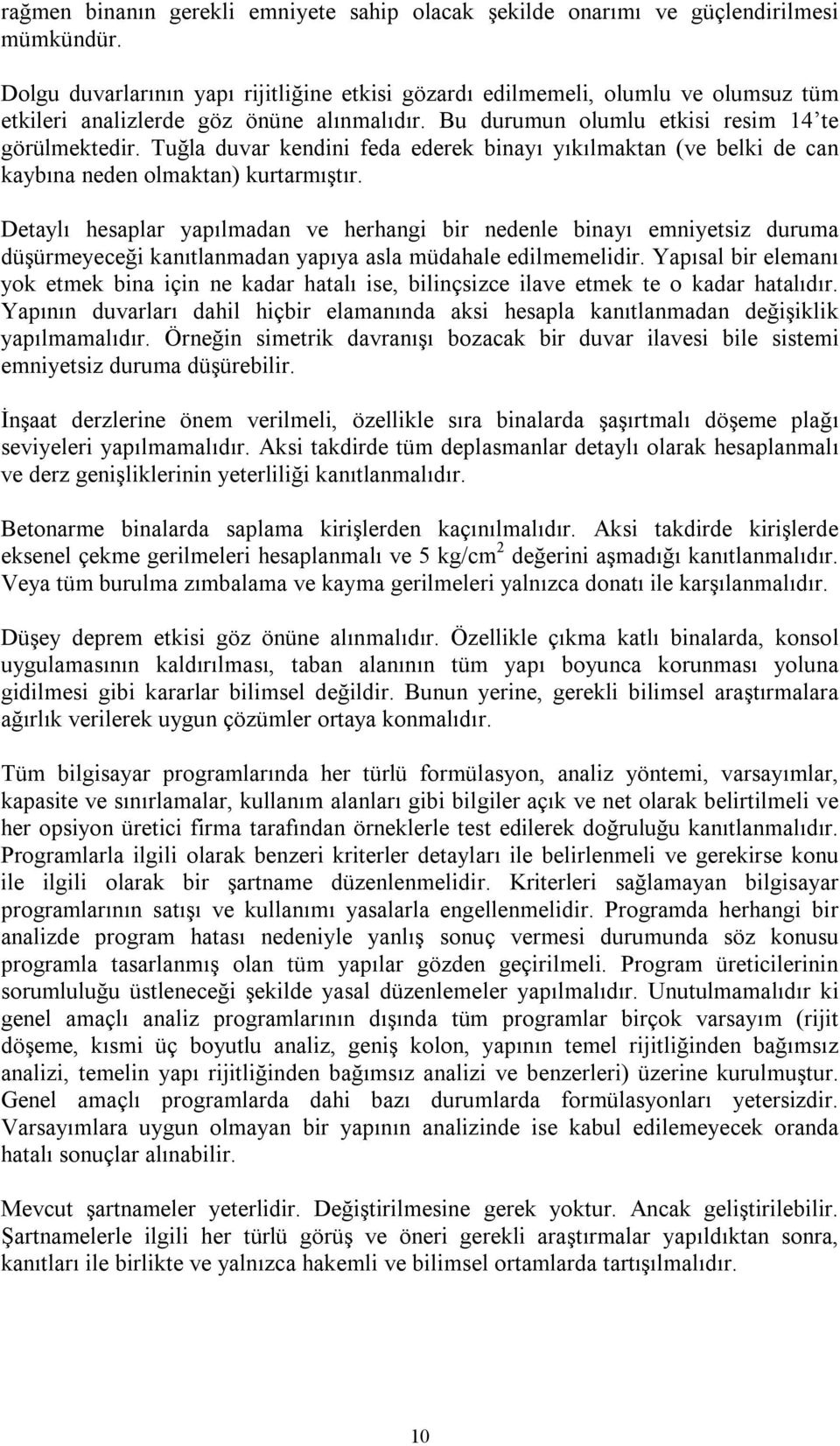 Tuğla duvar kendini feda ederek binayı yıkılmaktan (ve belki de can kaybına neden olmaktan) kurtarmıştır.