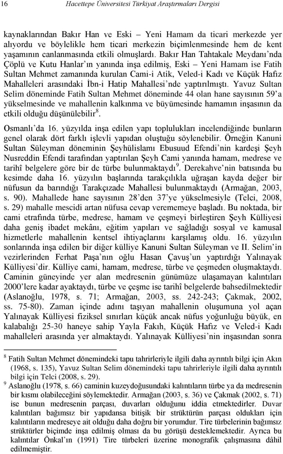 Bakır Han Tahtakale Meydanı nda Çöplü ve Kutu Hanlar ın yanında inşa edilmiş, Eski Yeni Hamam ise Fatih Sultan Mehmet zamanında kurulan Cami-i Atik, Veled-i Kadı ve Küçük Hafız Mahalleleri arasındaki