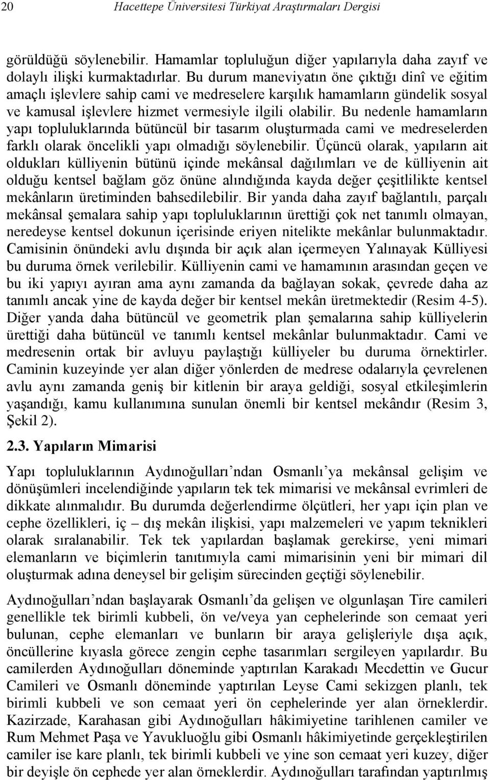 Bu nedenle hamamların yapı topluluklarında bütüncül bir tasarım oluşturmada cami ve medreselerden farklı olarak öncelikli yapı olmadığı söylenebilir.